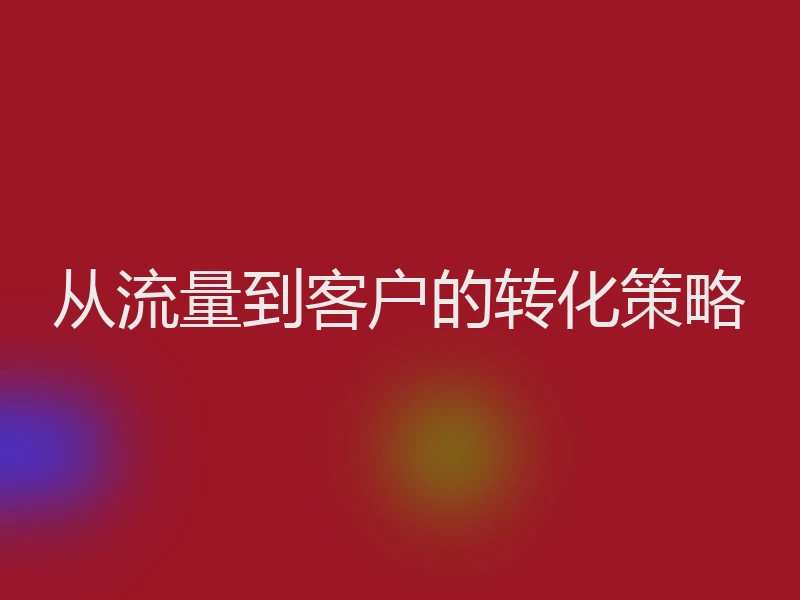 从流量到客户的转化策略