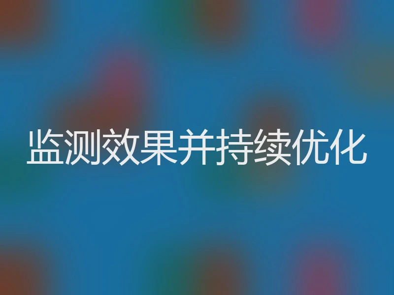 监测效果并持续优化