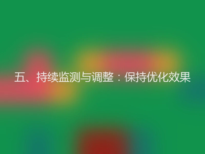 五、持续监测与调整:保持优化效果