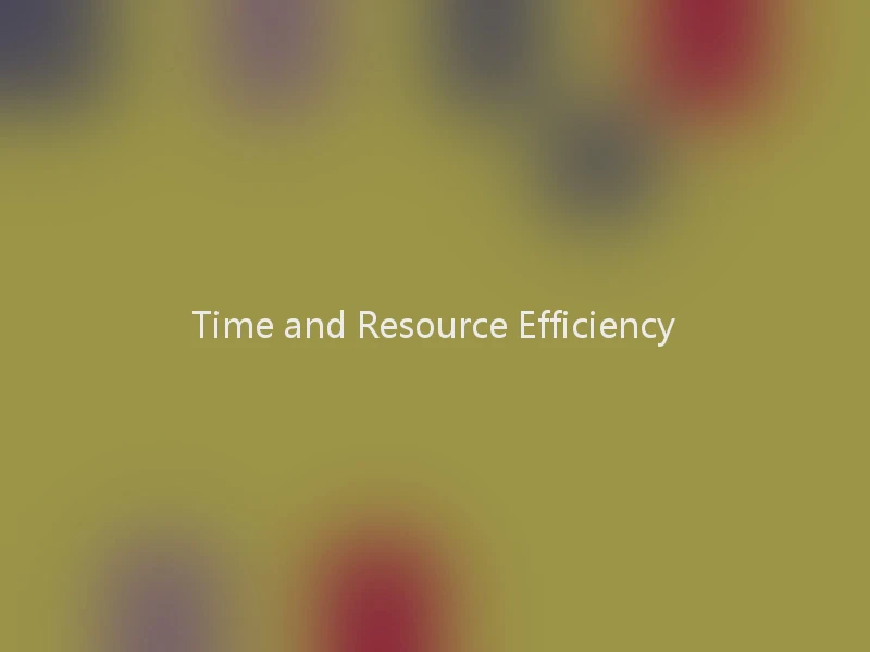 Time and Resource Efficiency