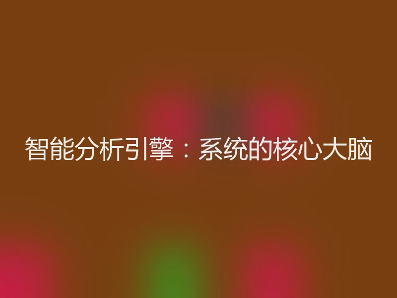 智能分析引擎：系统的核心大脑