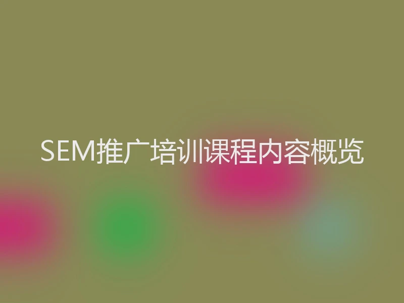 SEM推广培训课程内容概览