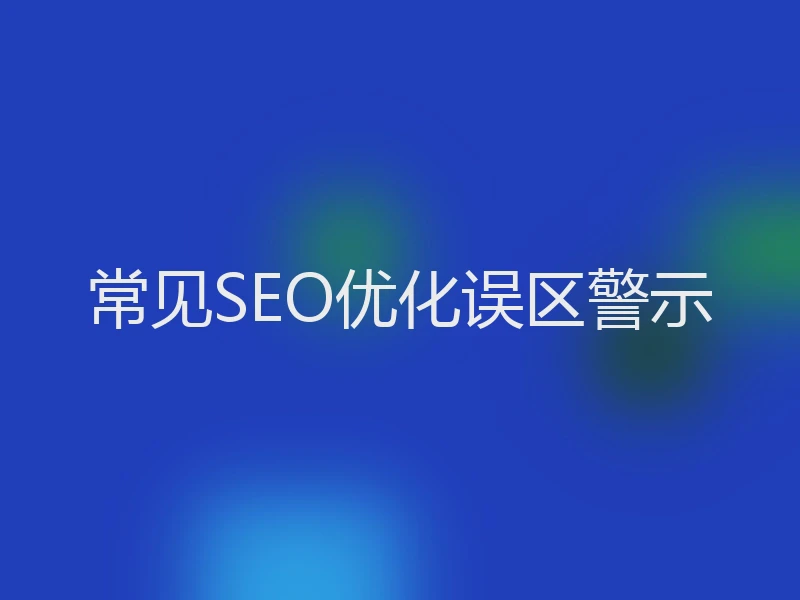 常见SEO优化误区警示