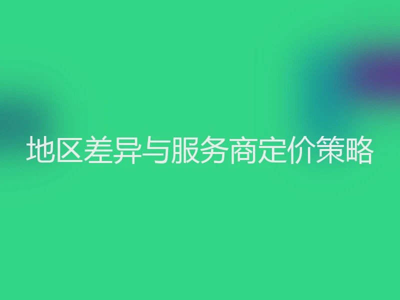 地区差异与服务商定价策略