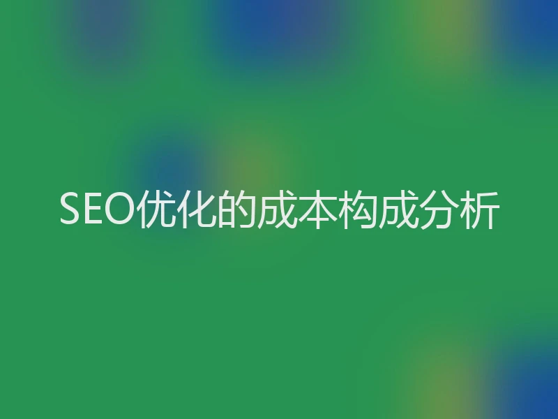 SEO优化的成本构成分析