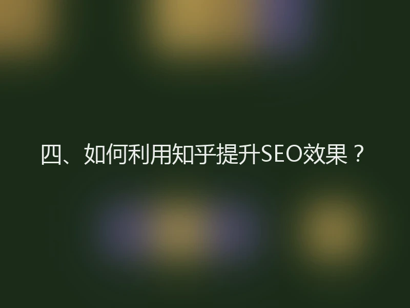 四、如何利用知乎提升SEO效果？