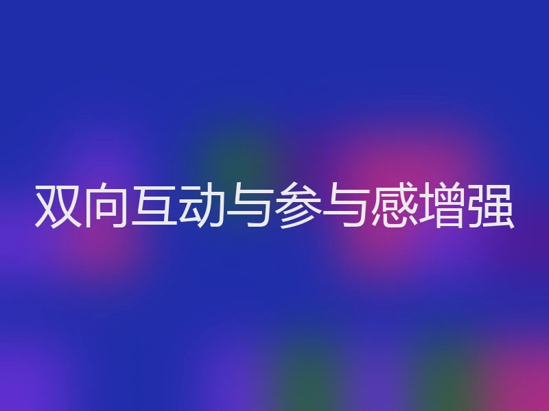 双向互动与参与感增强
