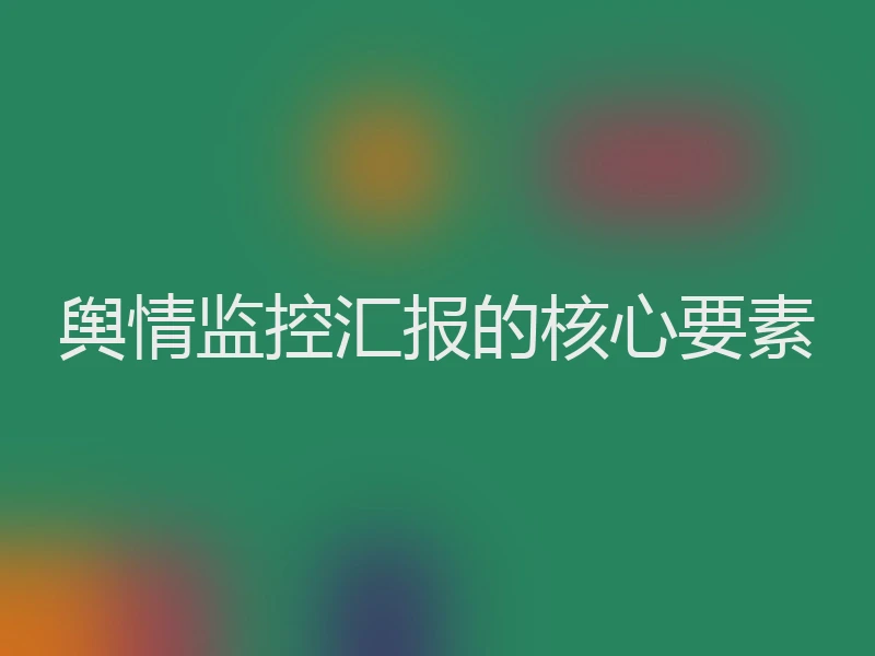 舆情监控汇报的核心要素