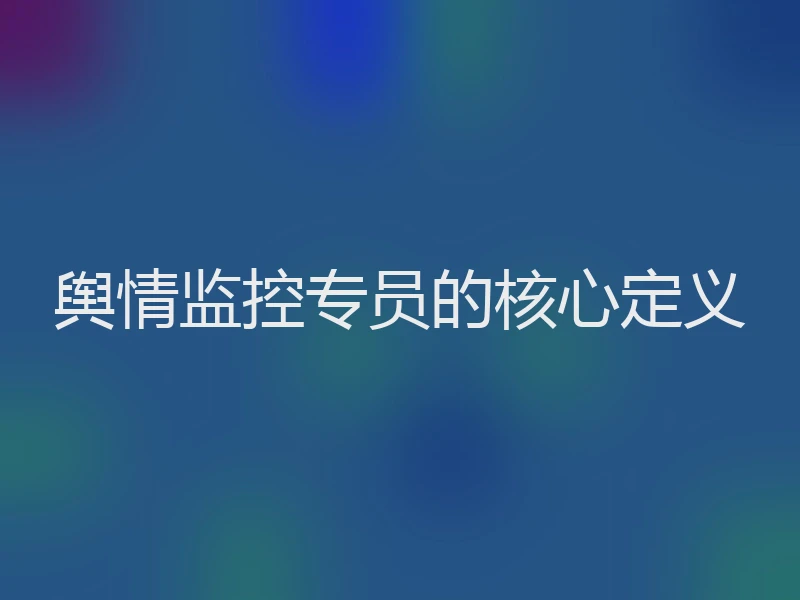 舆情监控专员的核心定义