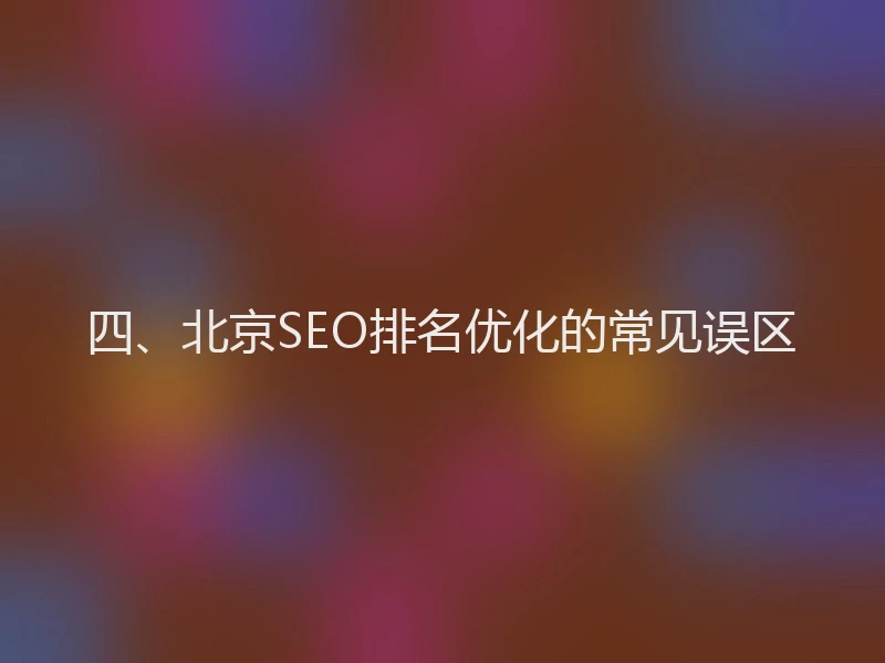 四、北京SEO排名优化的常见误区