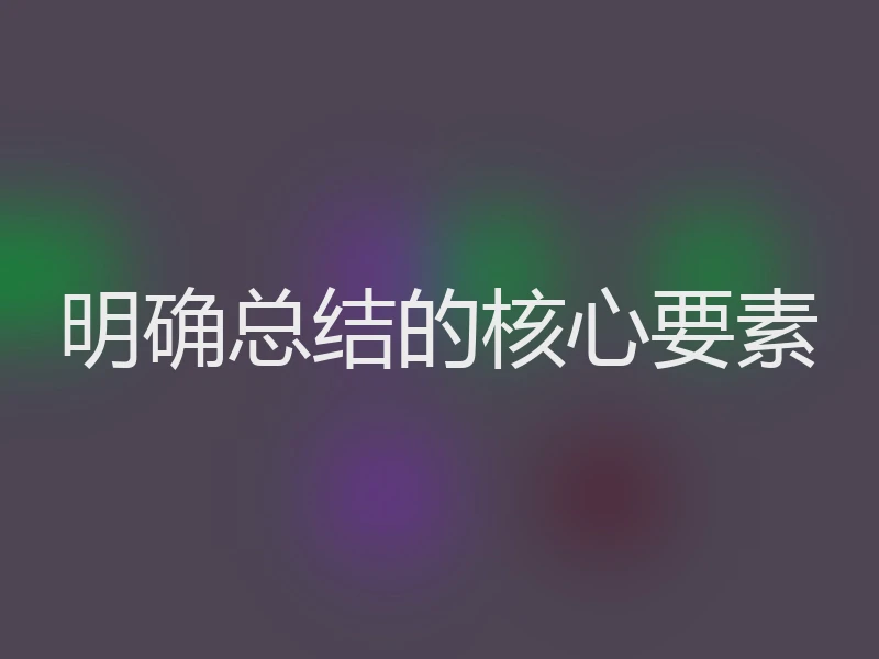 明确总结的核心要素