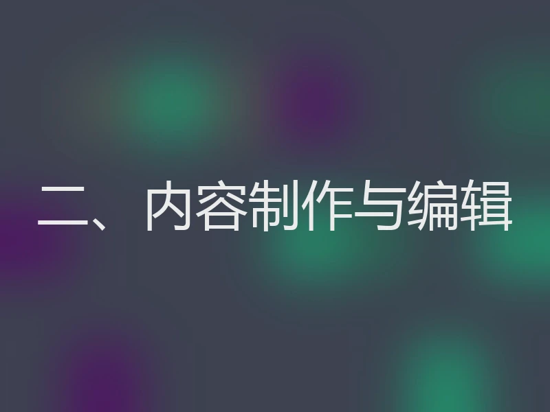 二、内容制作与编辑