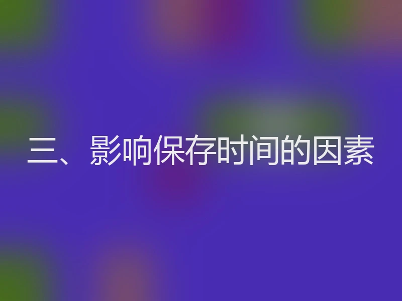 三、影响保存时间的因素