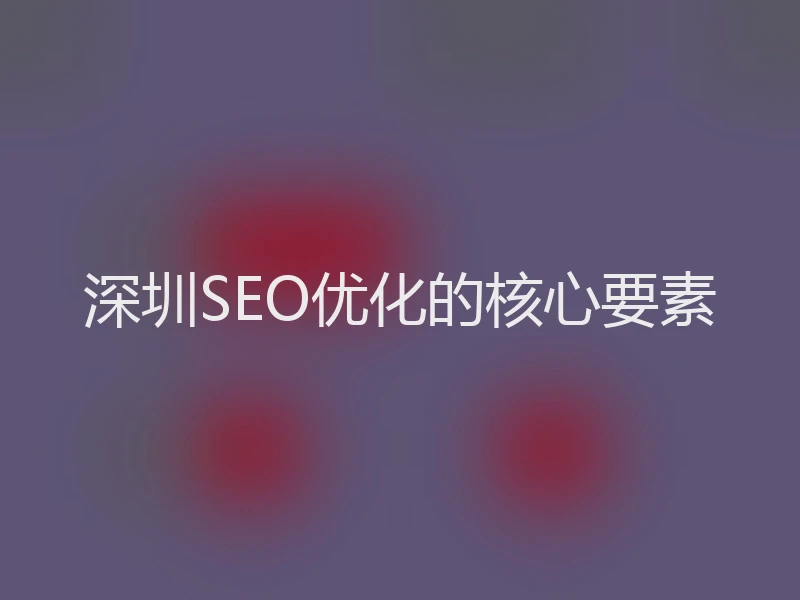 深圳SEO优化的核心要素