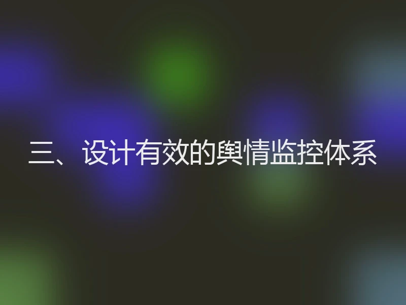 三、设计有效的舆情监控体系