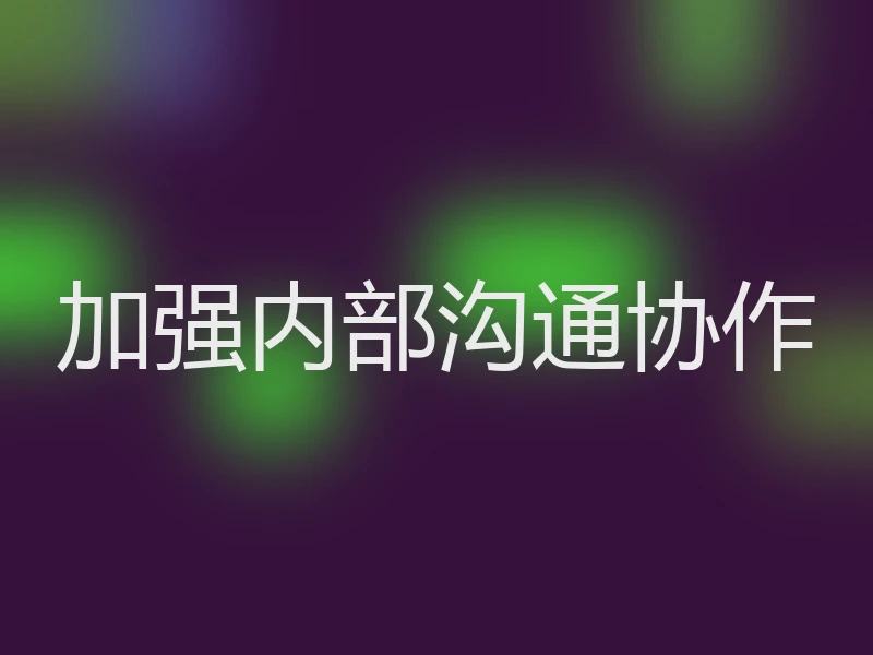 加强内部沟通协作