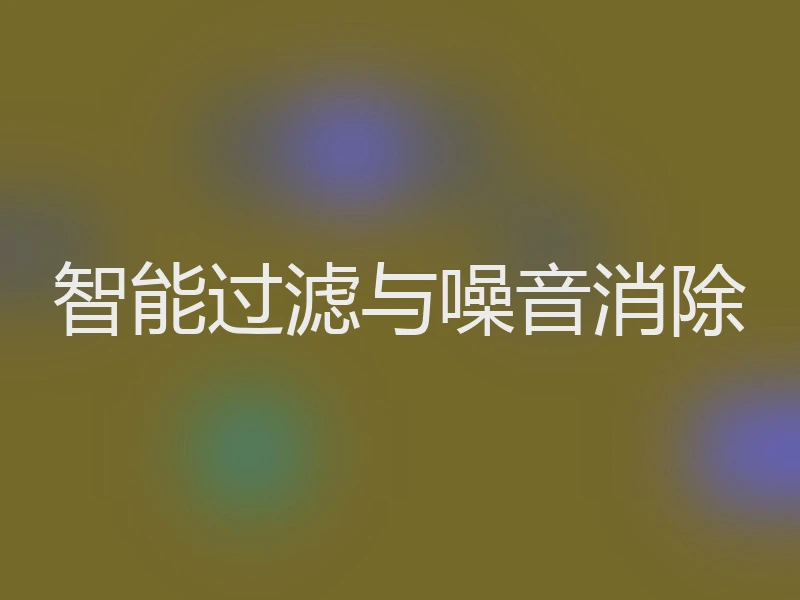 智能过滤与噪音消除