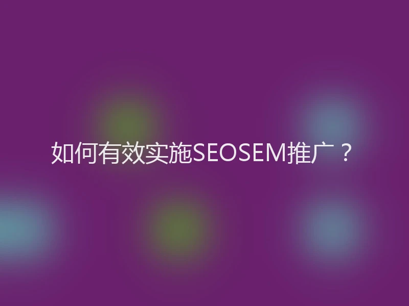 如何有效实施SEOSEM推广？