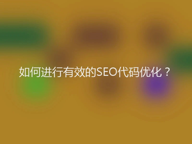 如何进行有效的SEO代码优化?