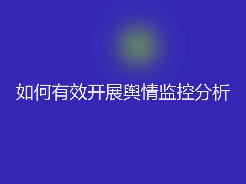 如何有效开展舆情监控分析