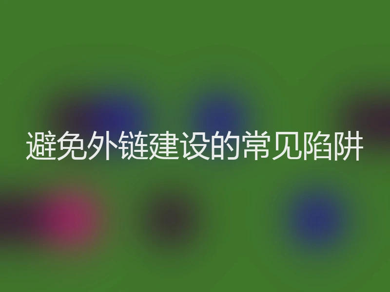 避免外链建设的常见陷阱