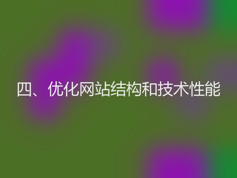 四、优化网站结构和技术性能