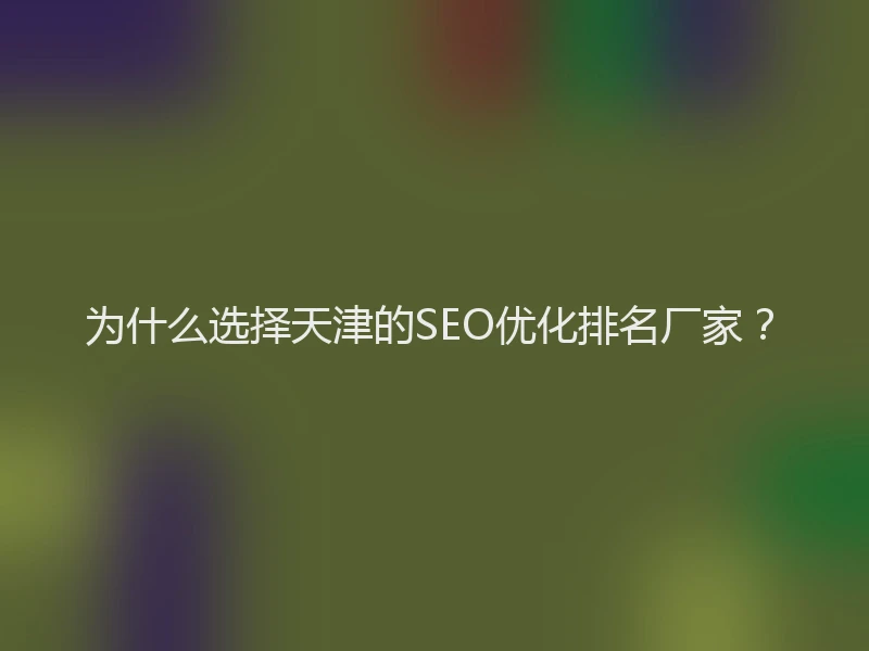 为什么选择天津的SEO优化排名厂家？