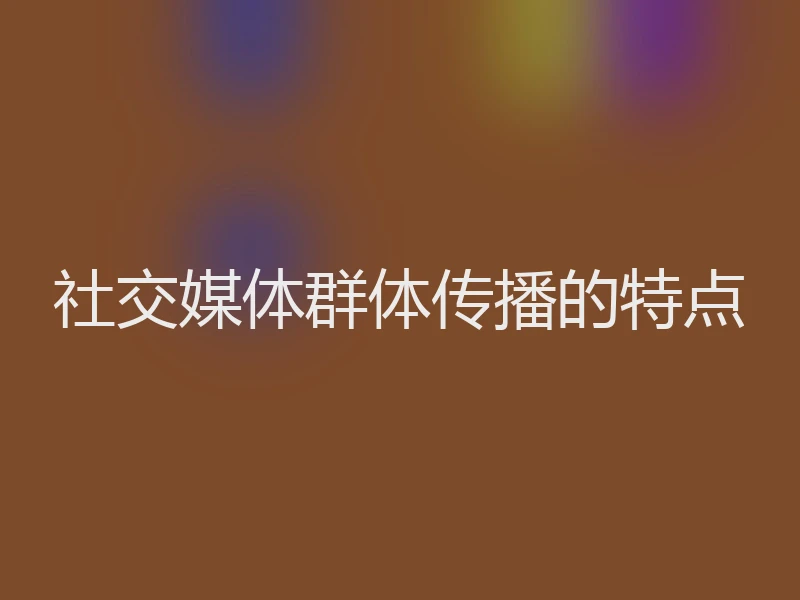 社交媒体群体传播的特点
