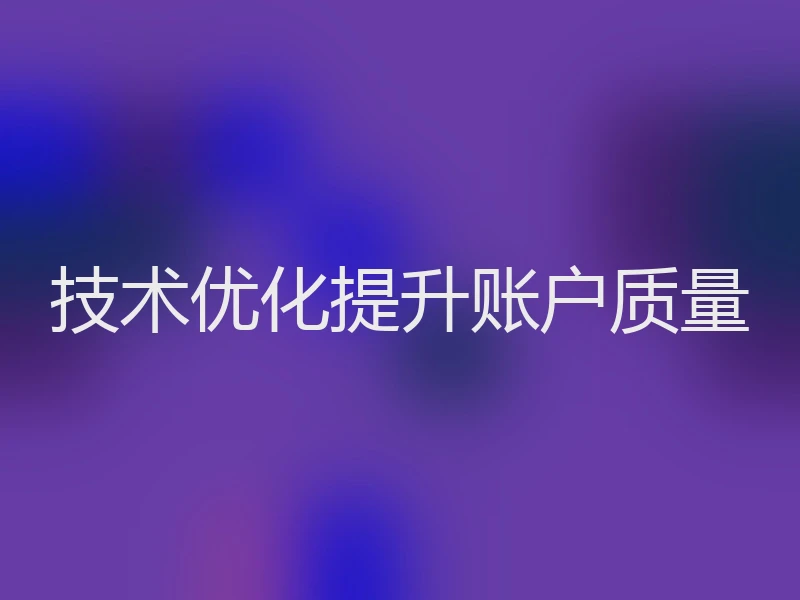 技术优化提升账户质量