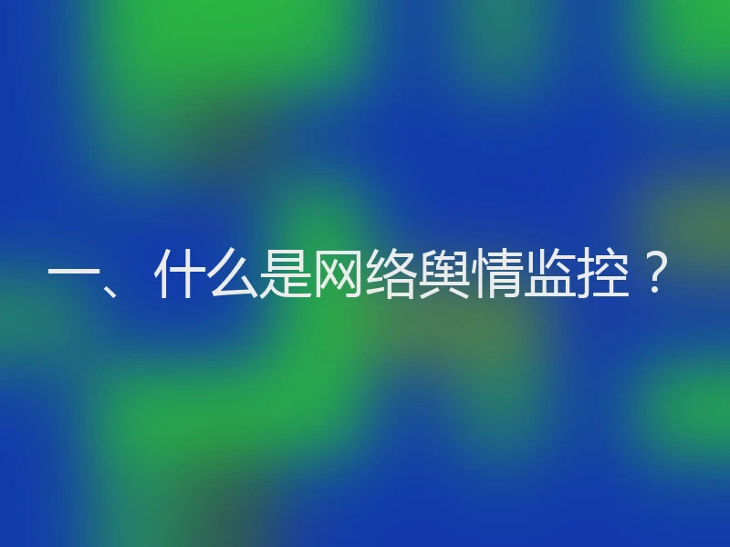 一、什么是网络舆情监控?