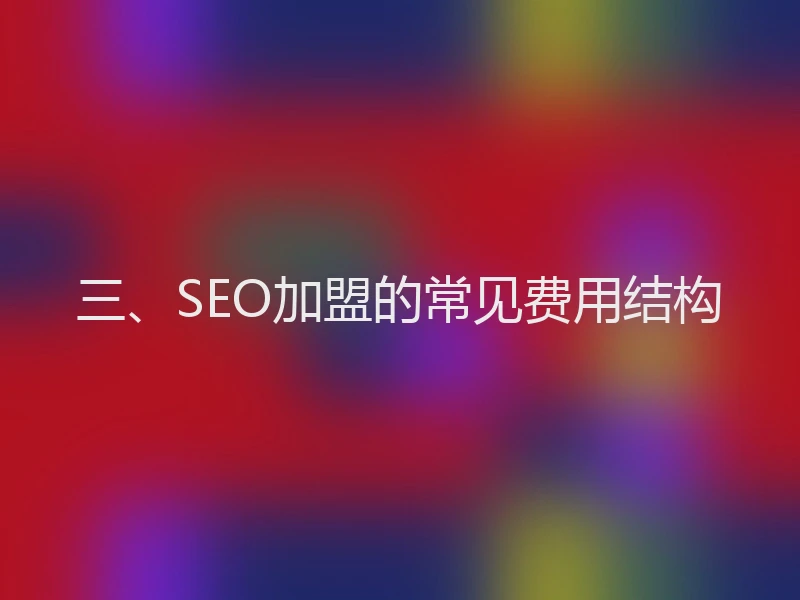 三、SEO加盟的常见费用结构