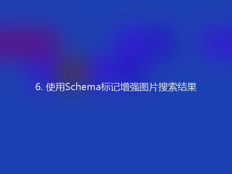 6. 使用Schema标记增强图片搜索结果