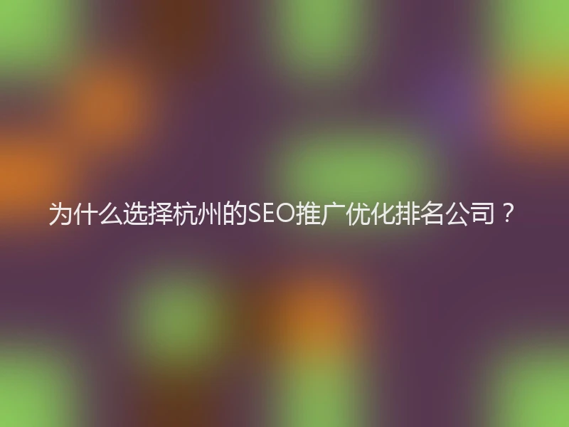 为什么选择杭州的SEO推广优化排名公司？