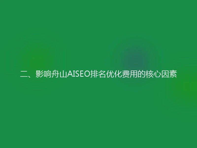 二、影响舟山AISEO排名优化费用的核心因素