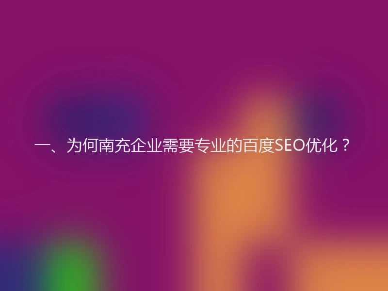 一、为何南充企业需要专业的百度SEO优化？