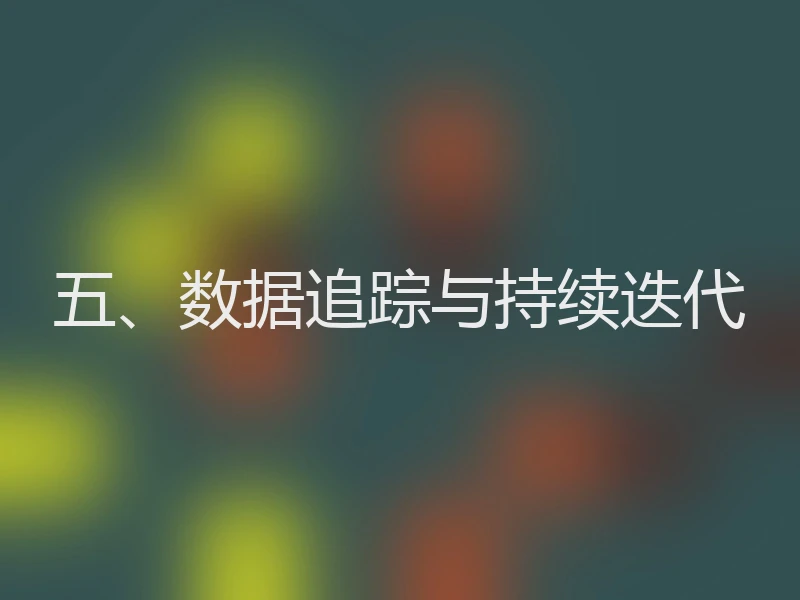 五、数据追踪与持续迭代