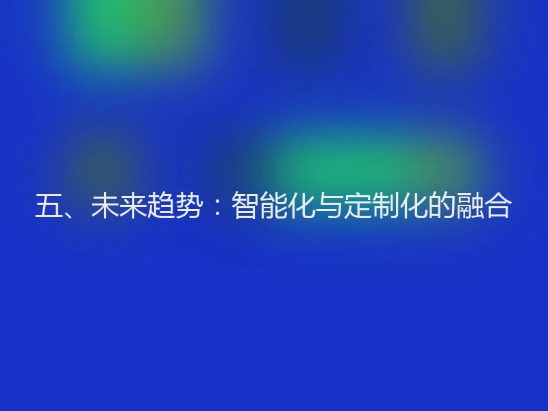 五、未来趋势：智能化与定制化的融合