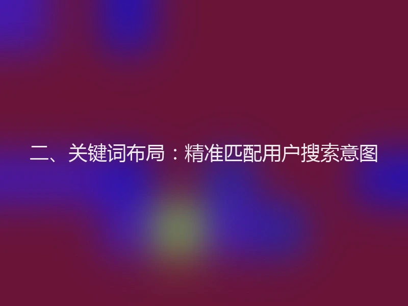 二、关键词布局:精准匹配用户搜索意图
