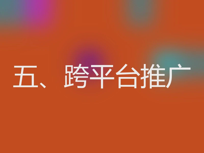 五、跨平台推广