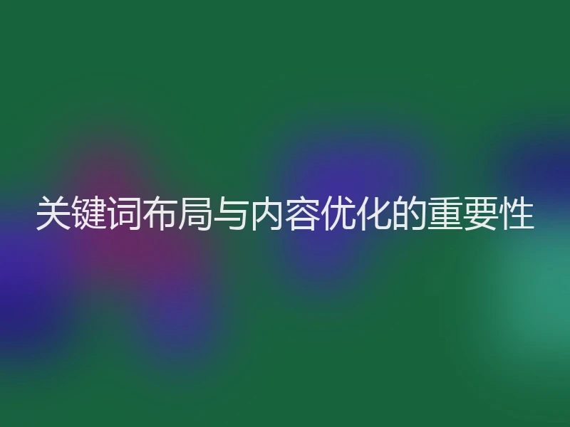 关键词布局与内容优化的重要性