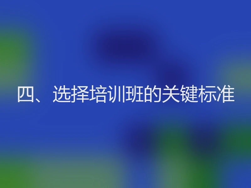 四、选择培训班的关键标准