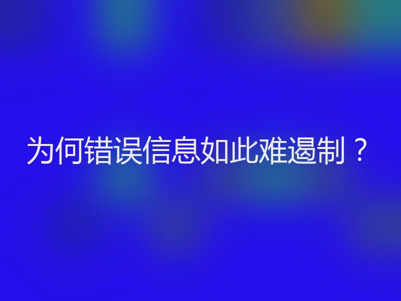 为何错误信息如此难遏制？