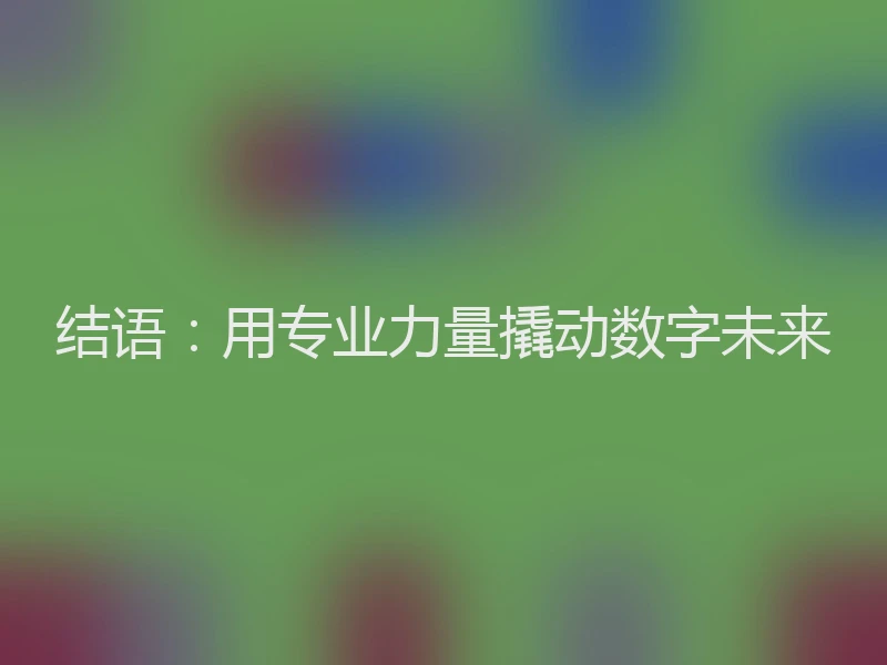 结语:用专业力量撬动数字未来