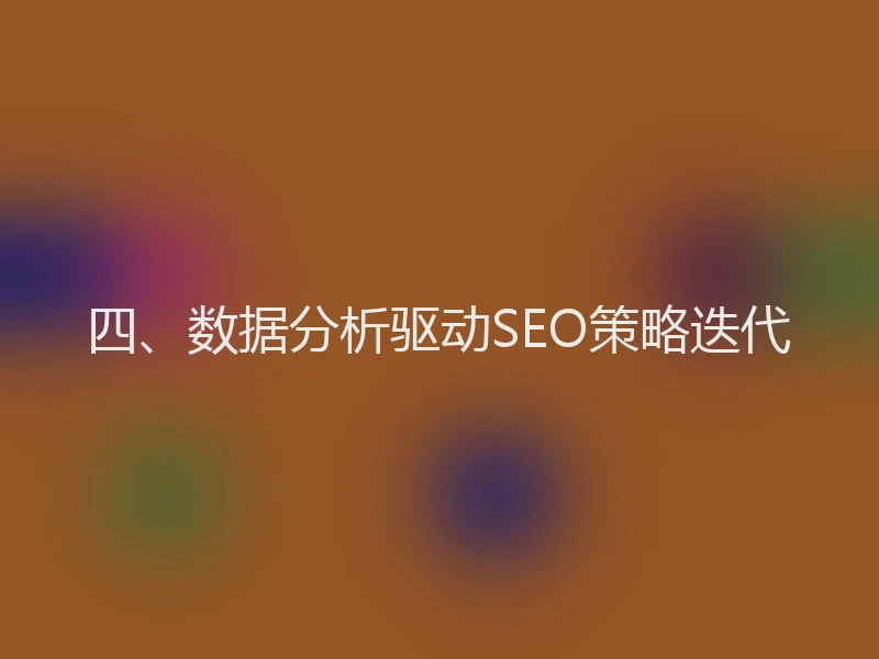 四、数据分析驱动SEO策略迭代