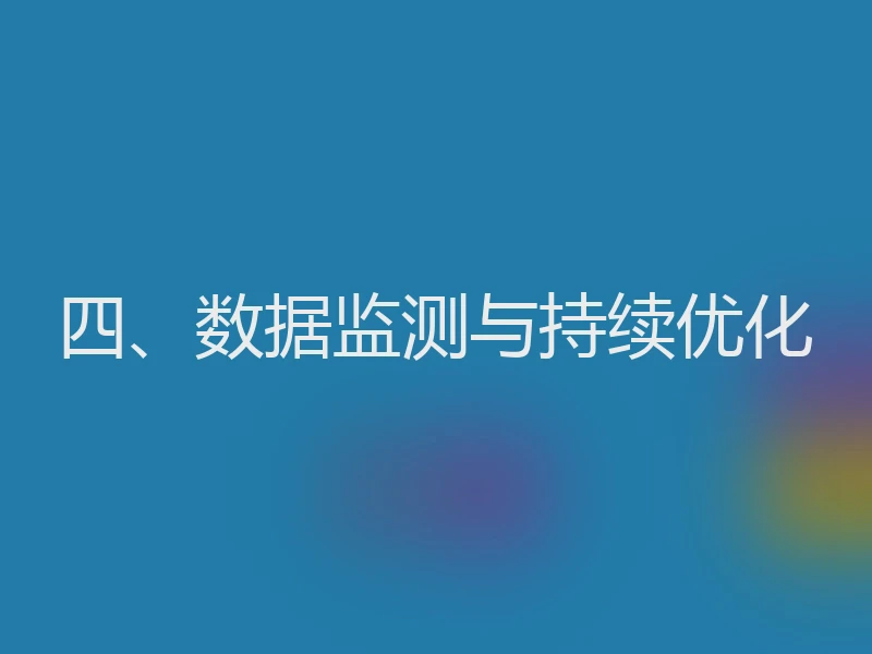 四、数据监测与持续优化