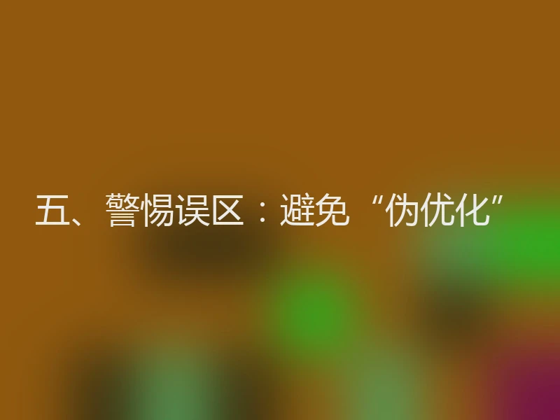 五、警惕误区：避免“伪优化”