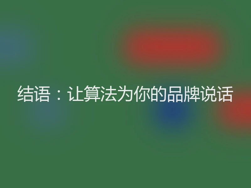 结语：让算法为你的品牌说话