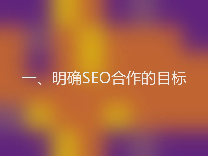 一、明确SEO合作的目标