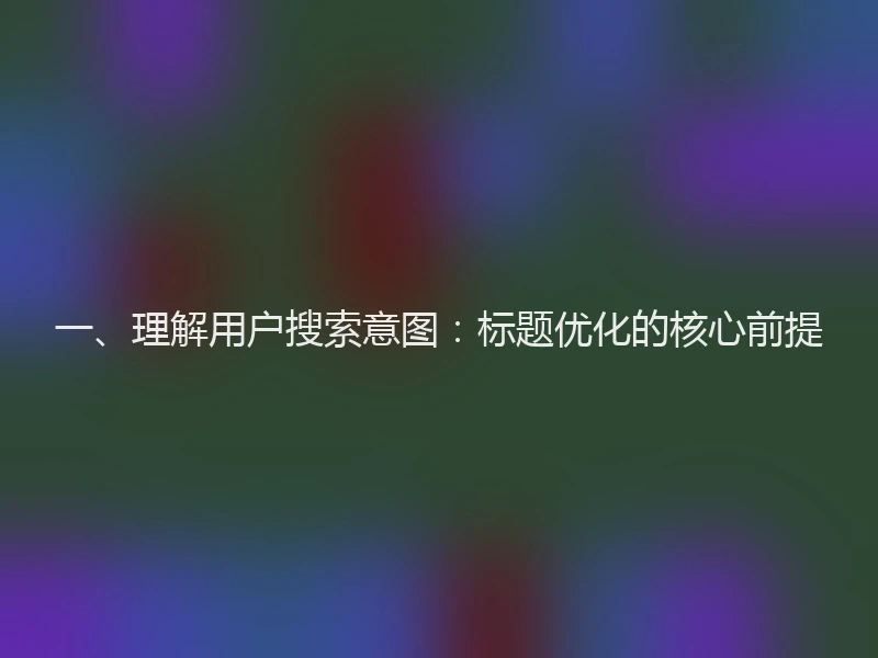 一、理解用户搜索意图：标题优化的核心前提