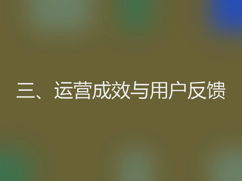 三、运营成效与用户反馈